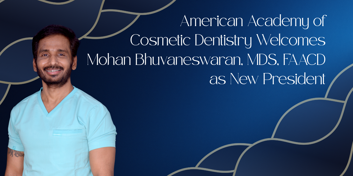 AACD Newsroom. American Academy of Cosmetic Dentistry Welcomes Mohan Bhuvaneswaran, MDS, FAACD as New President